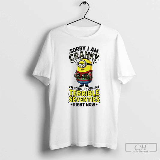 Classic Minion Sorry Am Crank Im Going Through My Terrible Seventies Right Now T Shirts
