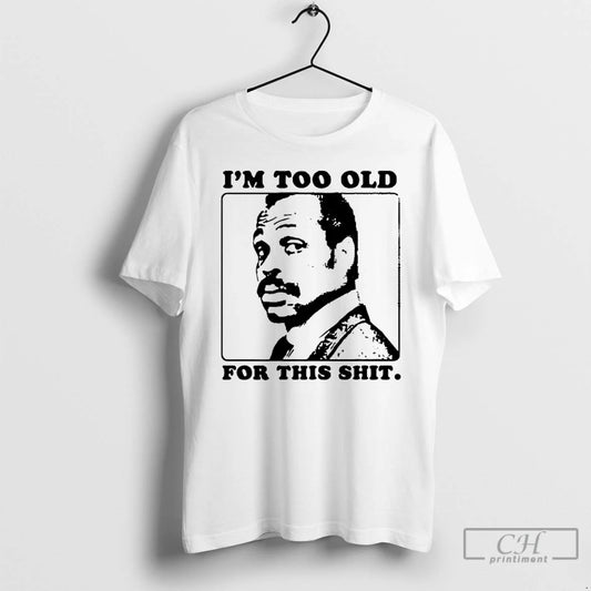 Classic Roger Murtaugh Im Too Old For This Shit