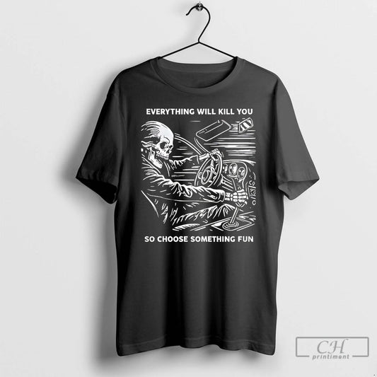 Classic Skeleton Everything Will Kill You So Choose Something Fun