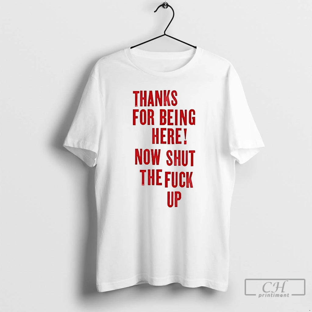 Classic Thanks For Being Here Now Shut The Fuck Up