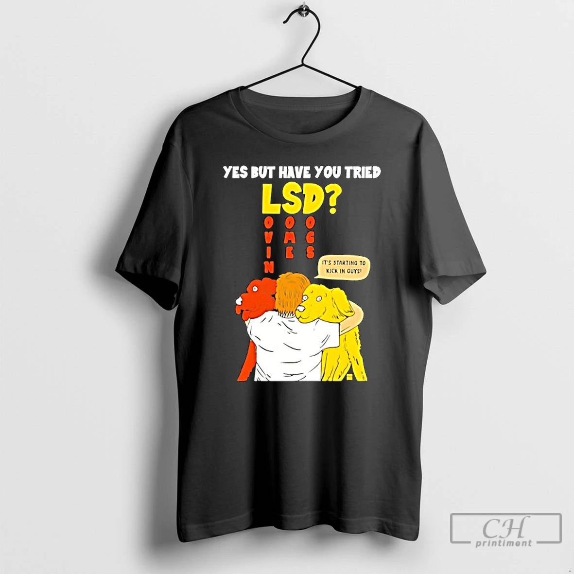 Classic Yes But Have You Tried Lsd Lovin Some Dogs Hugging Colorful Canines T Shirts