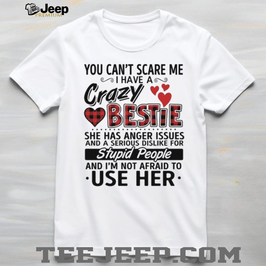 Crazy Bestie Anger Issues Sarcastic Best Friend Quote T Shirt