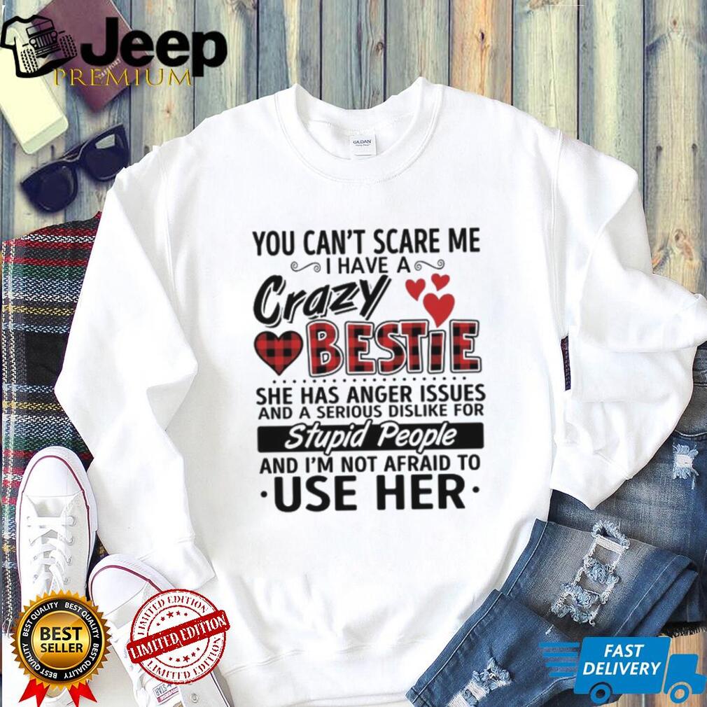 Crazy Bestie Anger Issues Sarcastic Best Friend Quote T Shirt
