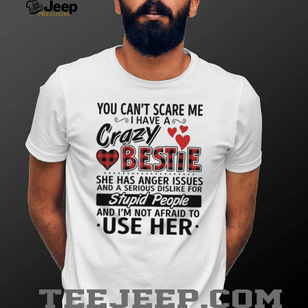Crazy Bestie Anger Issues Sarcastic Best Friend Quote T Shirt