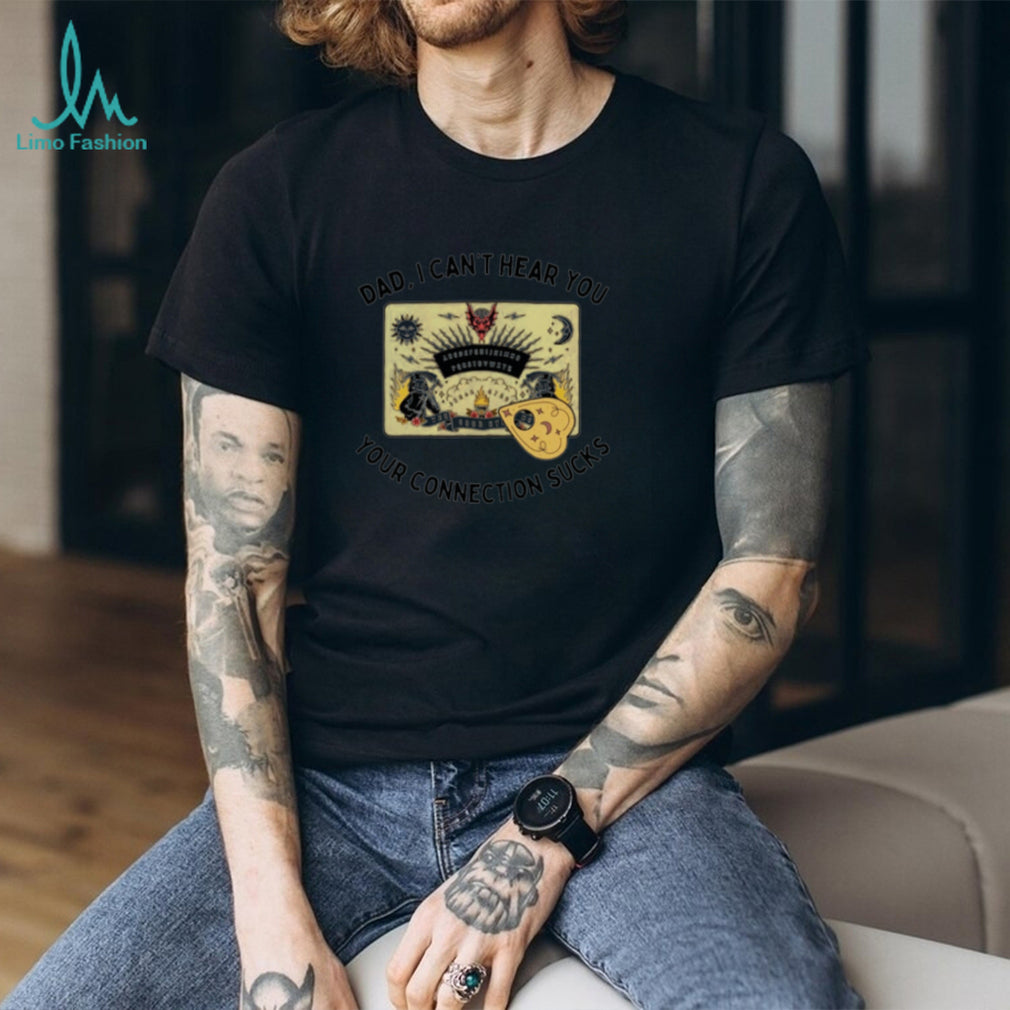 Dad I Can’t Hear You Your Connection Sucks Ouija Board shirt