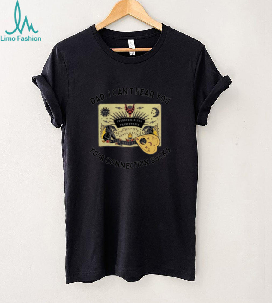 Dad I Can’t Hear You Your Connection Sucks Ouija Board shirt