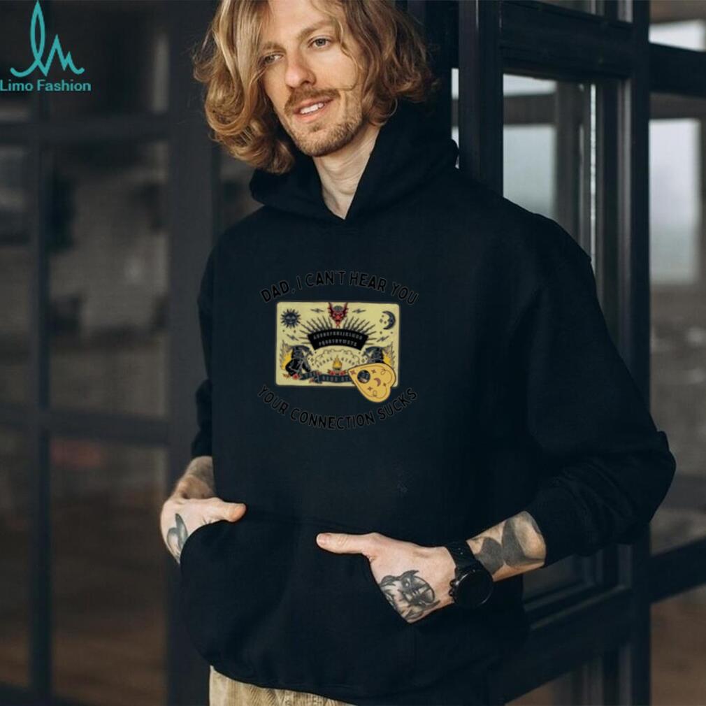 Dad I Can’t Hear You Your Connection Sucks Ouija Board shirt