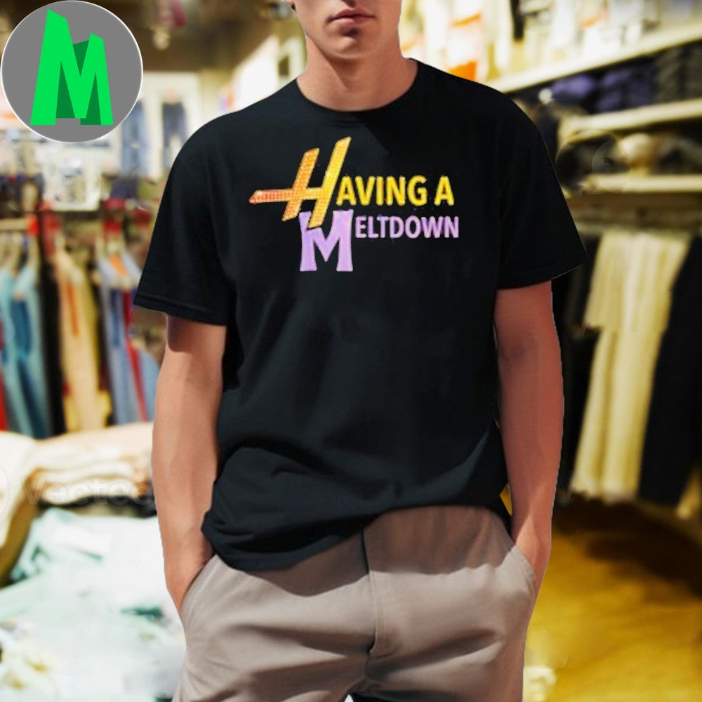 Design Having A Meltdown Shirt