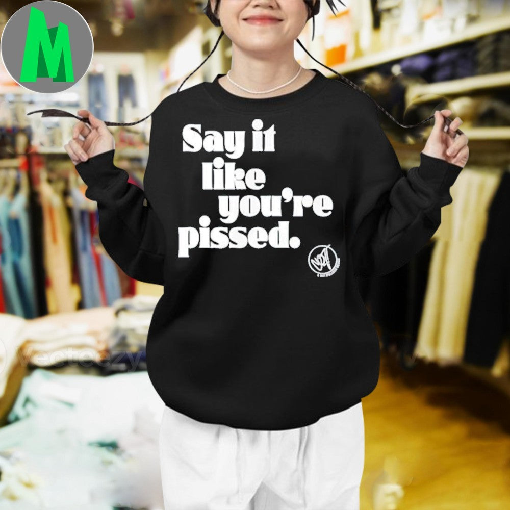 Design Say it like you’re pissed Shirt