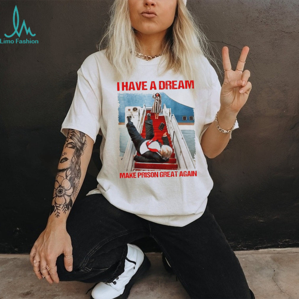 Donald Trump I Have a Dream Make Prison Great Again shirt