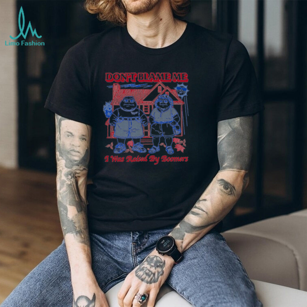 Don’t blame me I was raised by Boomers shirt
