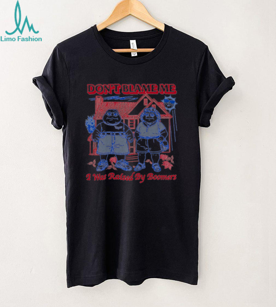 Don’t blame me I was raised by Boomers shirt