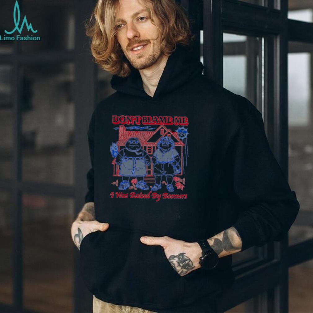 Don’t blame me I was raised by Boomers shirt