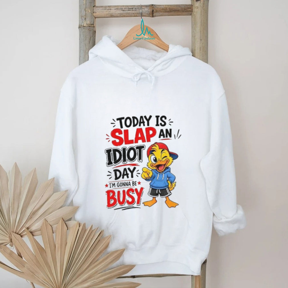 Duck today is slap an idiot day I’m gonna be busy shirt