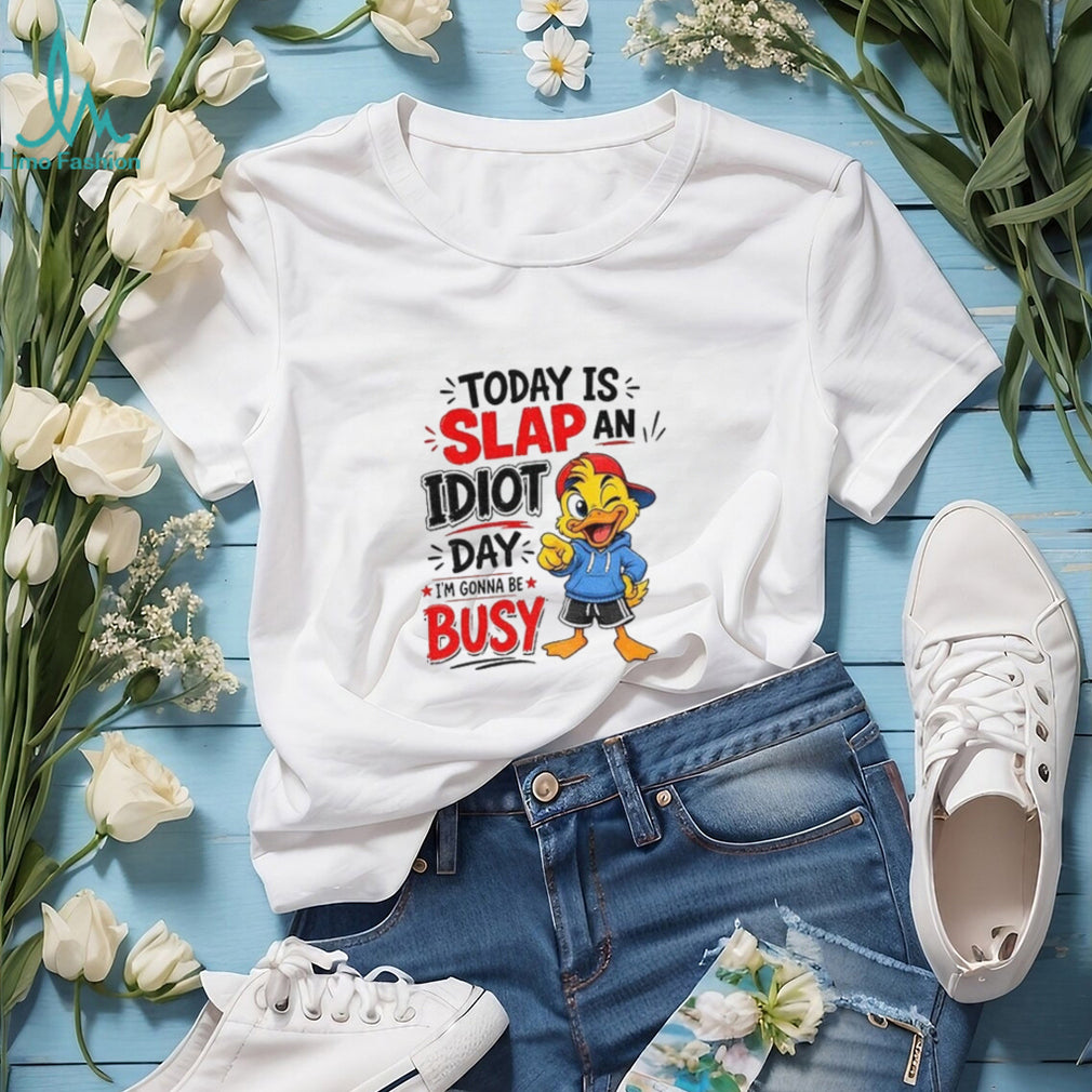Duck today is slap an idiot day I’m gonna be busy shirt