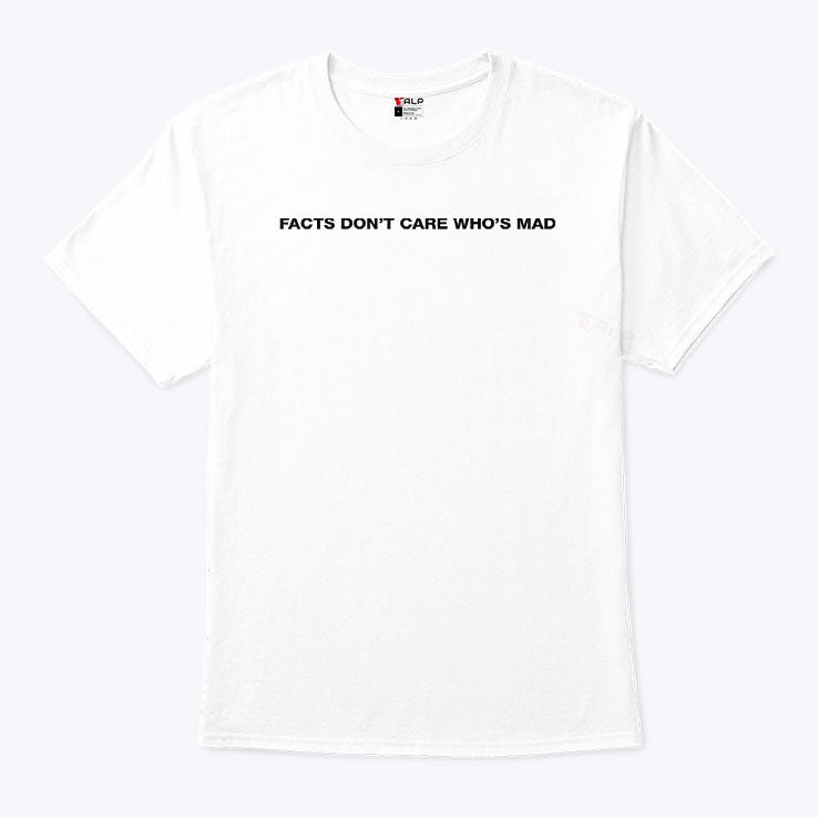 Facts Don’t Care Who’s Mad T Shirt