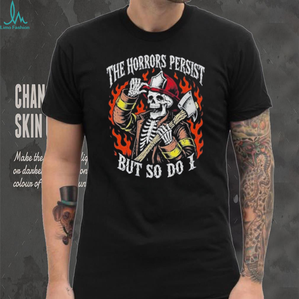 Firefighter Skeleton The Horrors Persist But So Do I Vintage Shirt