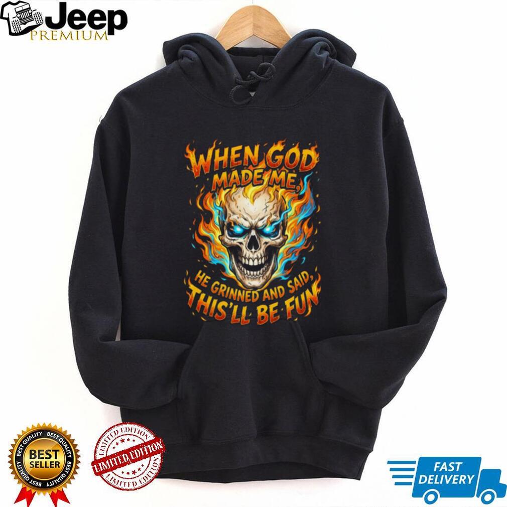 Flaming Skull God Made Me Grinned This Will Be Fun Graphic T Shirt