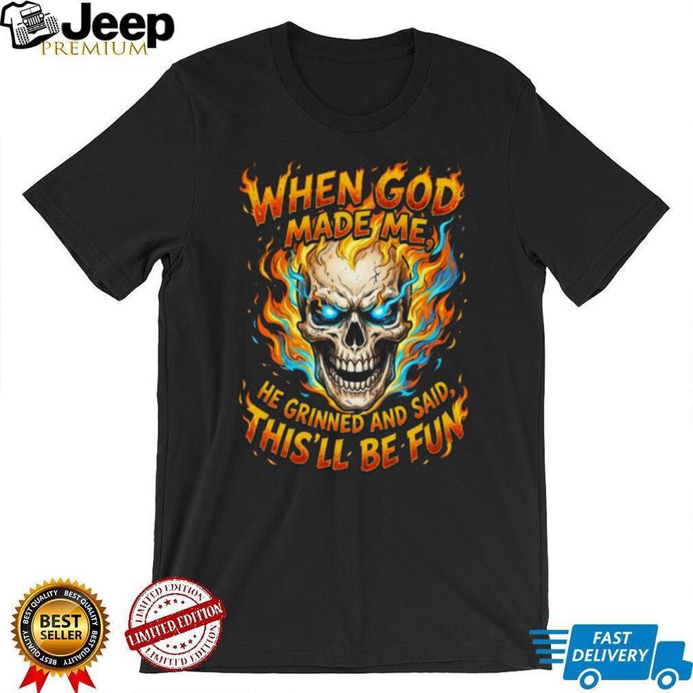 Flaming Skull God Made Me Grinned This Will Be Fun Graphic T Shirt