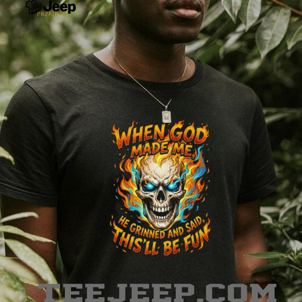 Flaming Skull God Made Me Grinned This Will Be Fun Graphic T Shirt