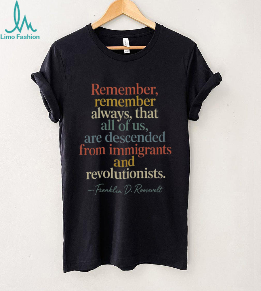 Franklin D Roosevelt Descended From Immigrants And Revolutionists Shirt