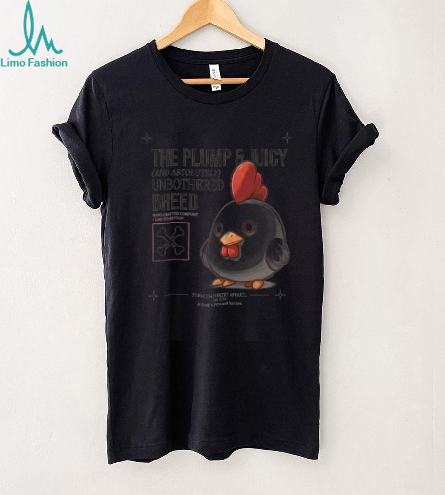 Funny Plump And Juicy Chicken Unbothered Breed Humor Graphic Shirt