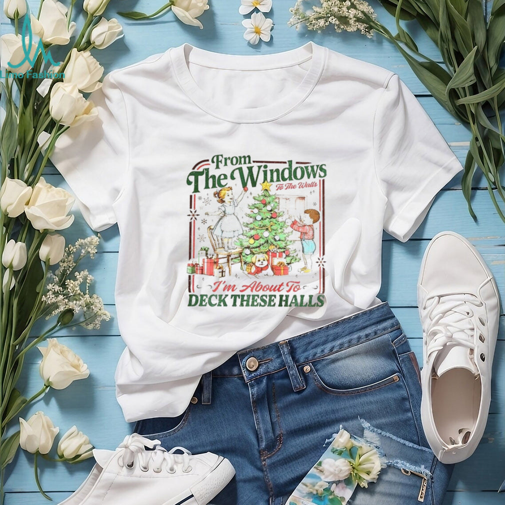 Funny Retro Christmas From The Windows To The Walls I’m About To Deck These Halls shirt