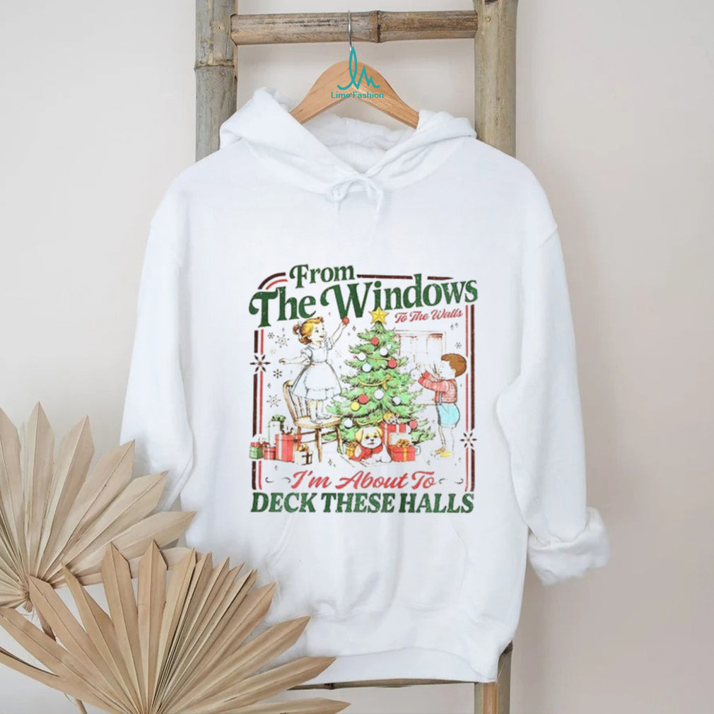 Funny Retro Christmas From The Windows To The Walls I’m About To Deck These Halls shirt