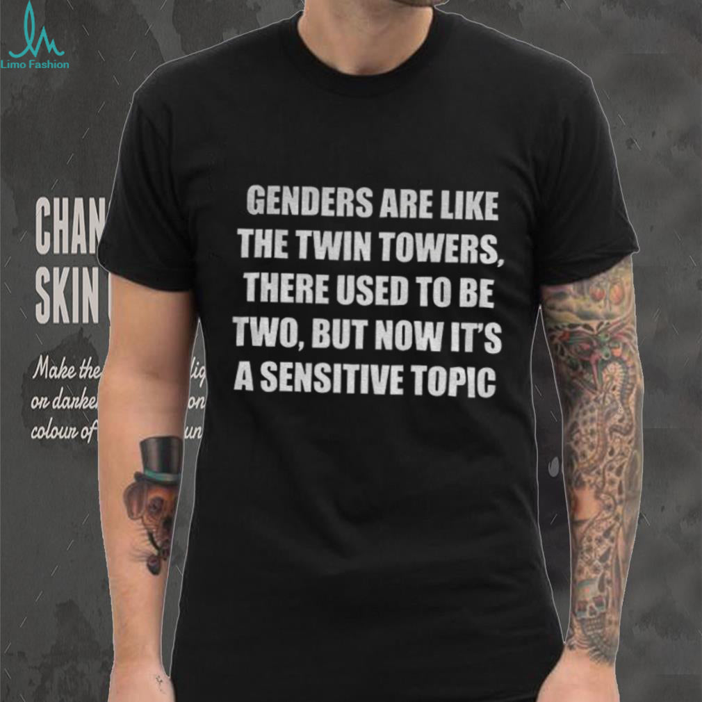 Gender are like the twin towers there used to be two shirt
