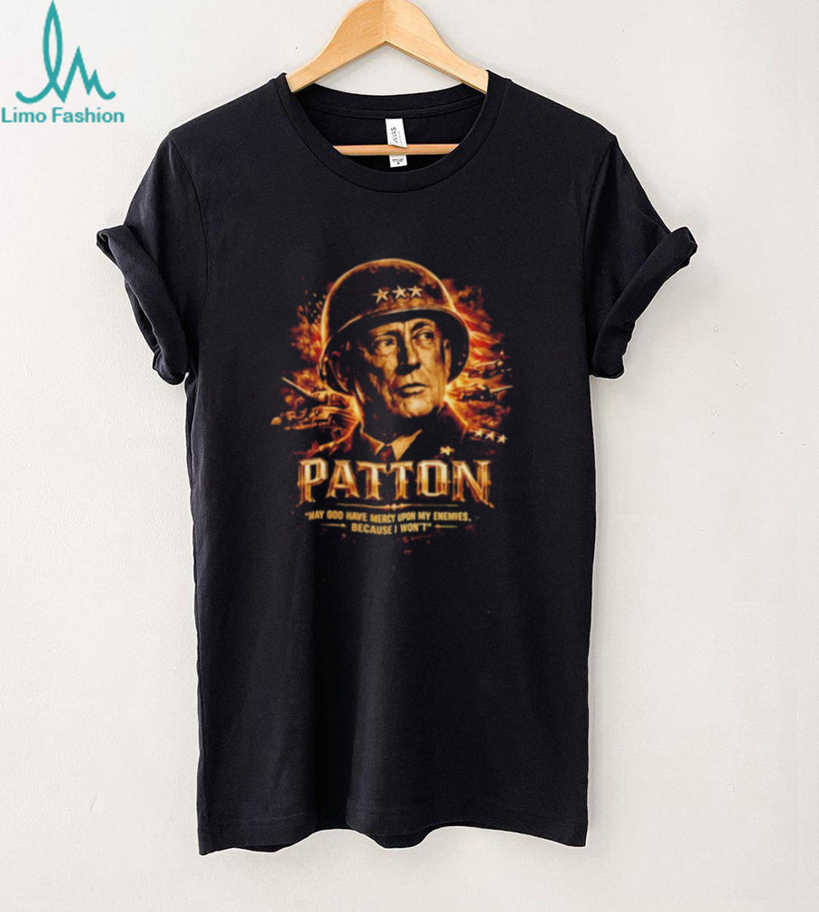 General George S Patton May God Have Mercy Upon My Enemies Because I Won’t shirt