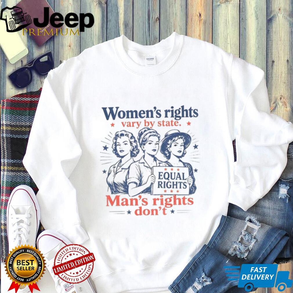 Women’s Rights Vary By State Man’s Rights Don’t Shirt