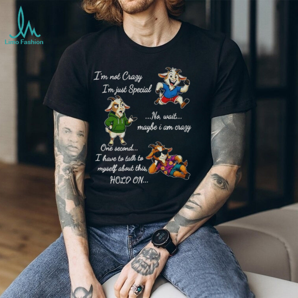 Goat Character Funny Quote I’m Not Crazy I’m Just Special No Wait Maybe I Am Shirt