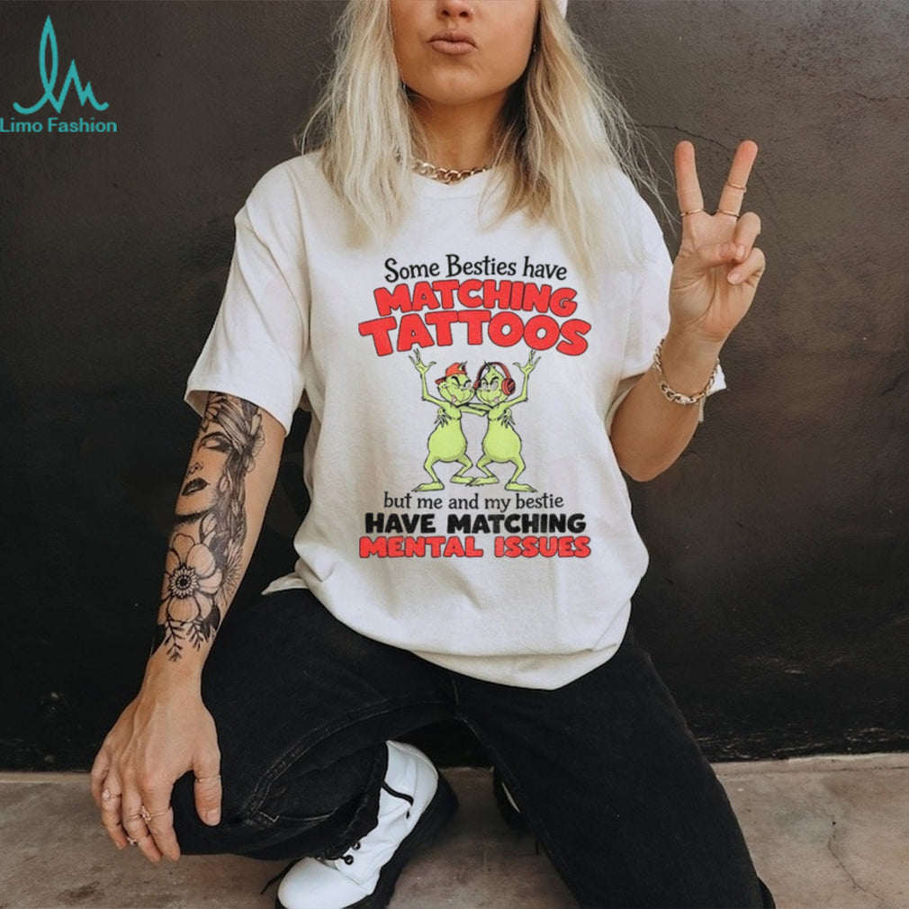 Grinch Besties Matching Mental Issues Funny Holiday Quote Shirt