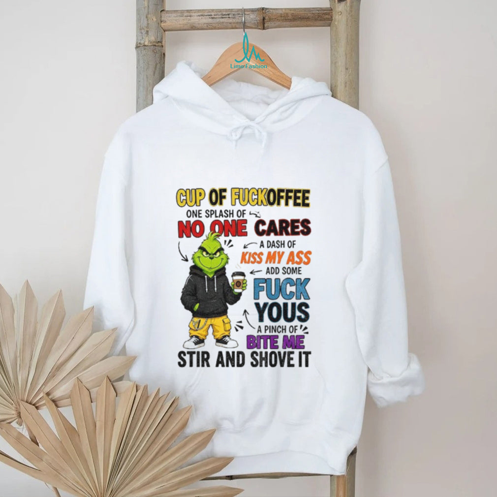 Grinch cartoon cup of fuckoffee no one cares kiss my ass fuck yous bite me shirt