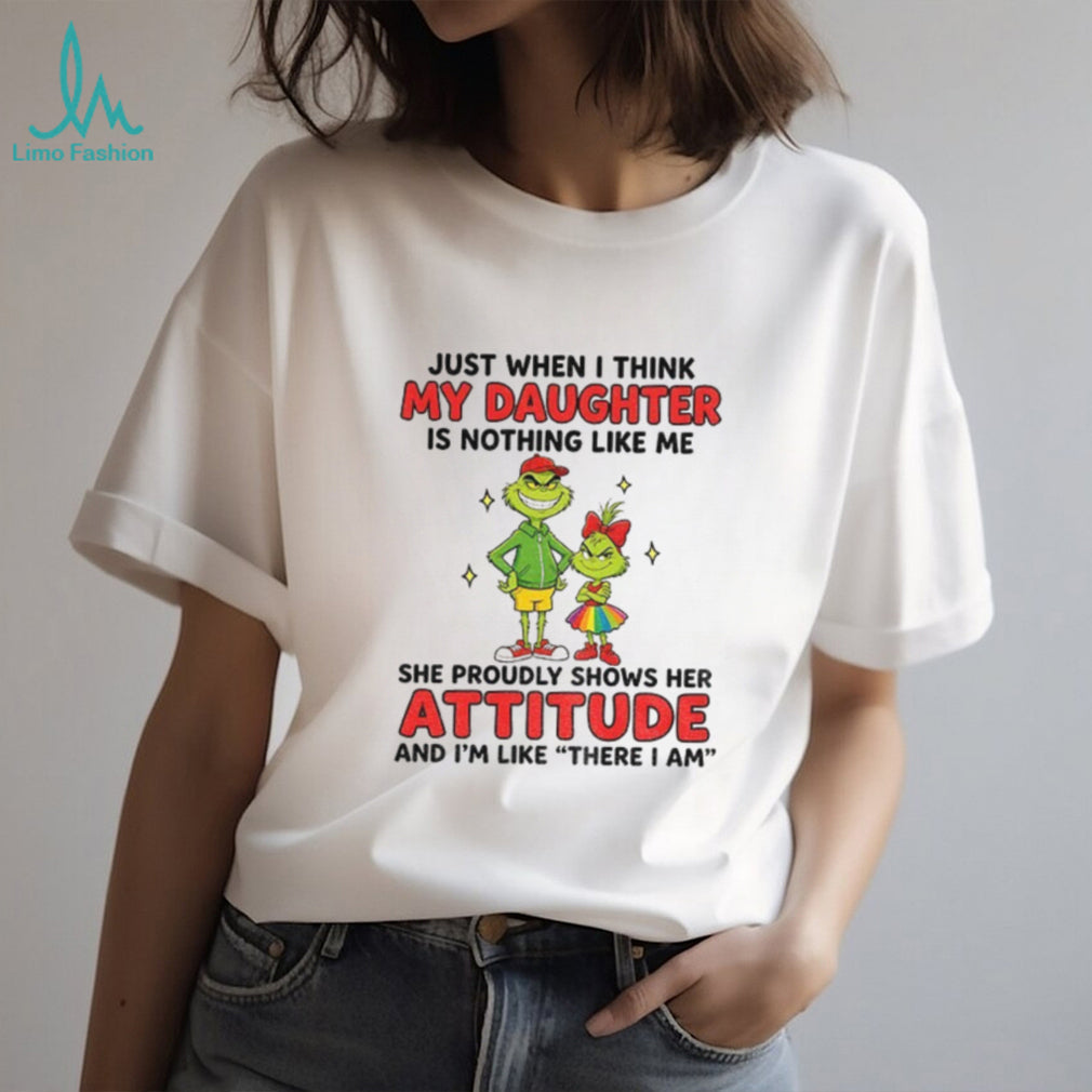 Grinch father daughter just when i think my daughter is nothing like me shirt
