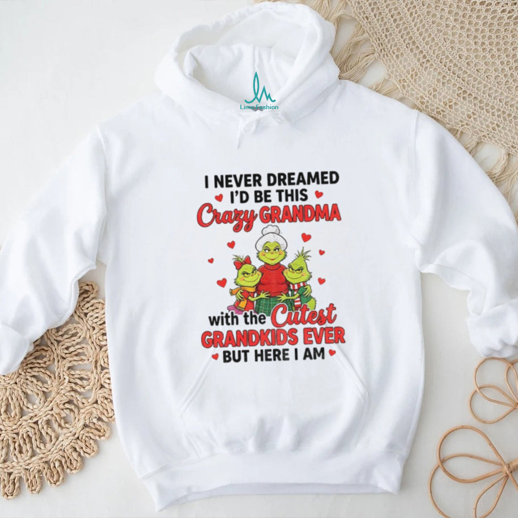 Grinch grandma I never dreamed I’d be this crazy grandma with the shirt