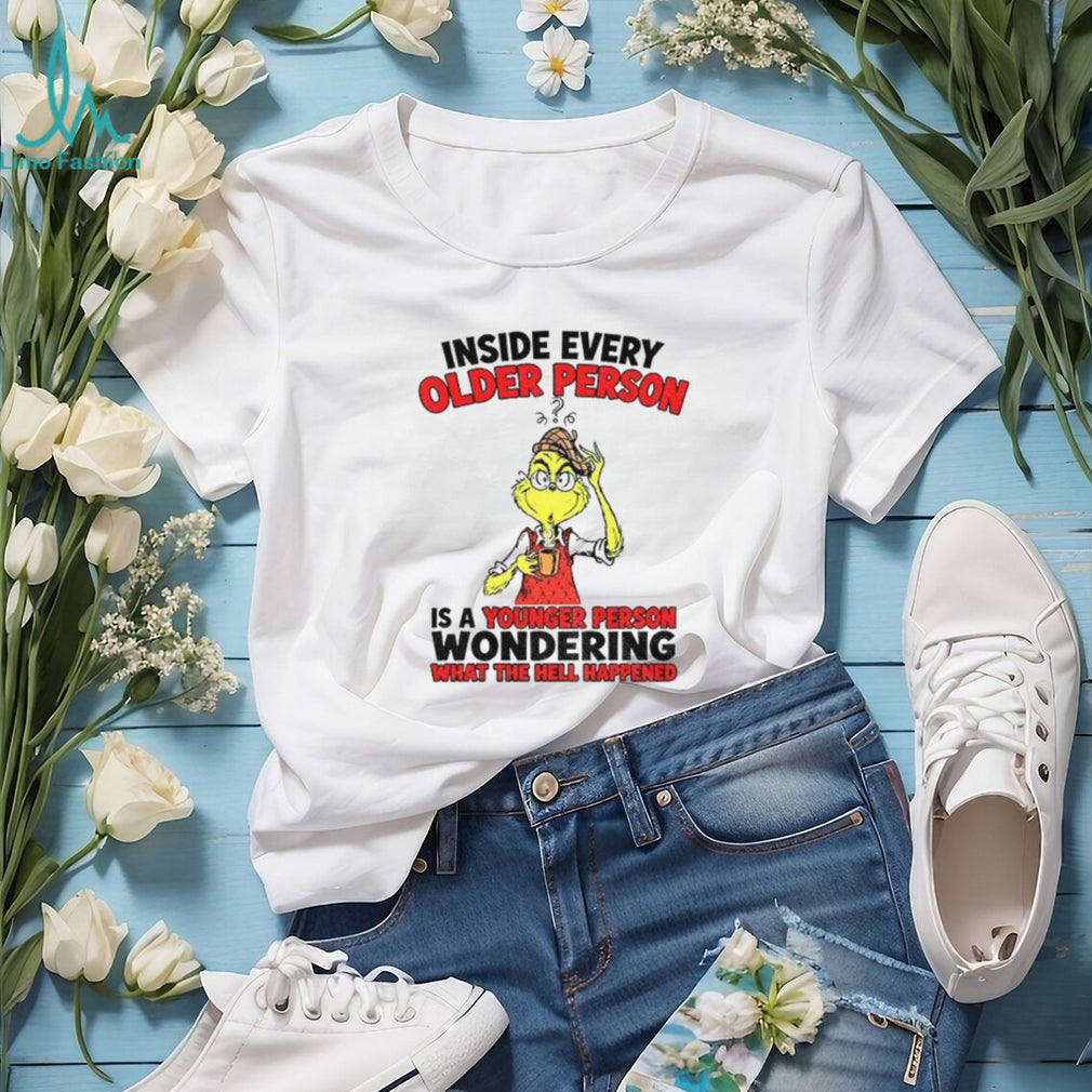 Grinch inside every older person is a younger person wondering shirt