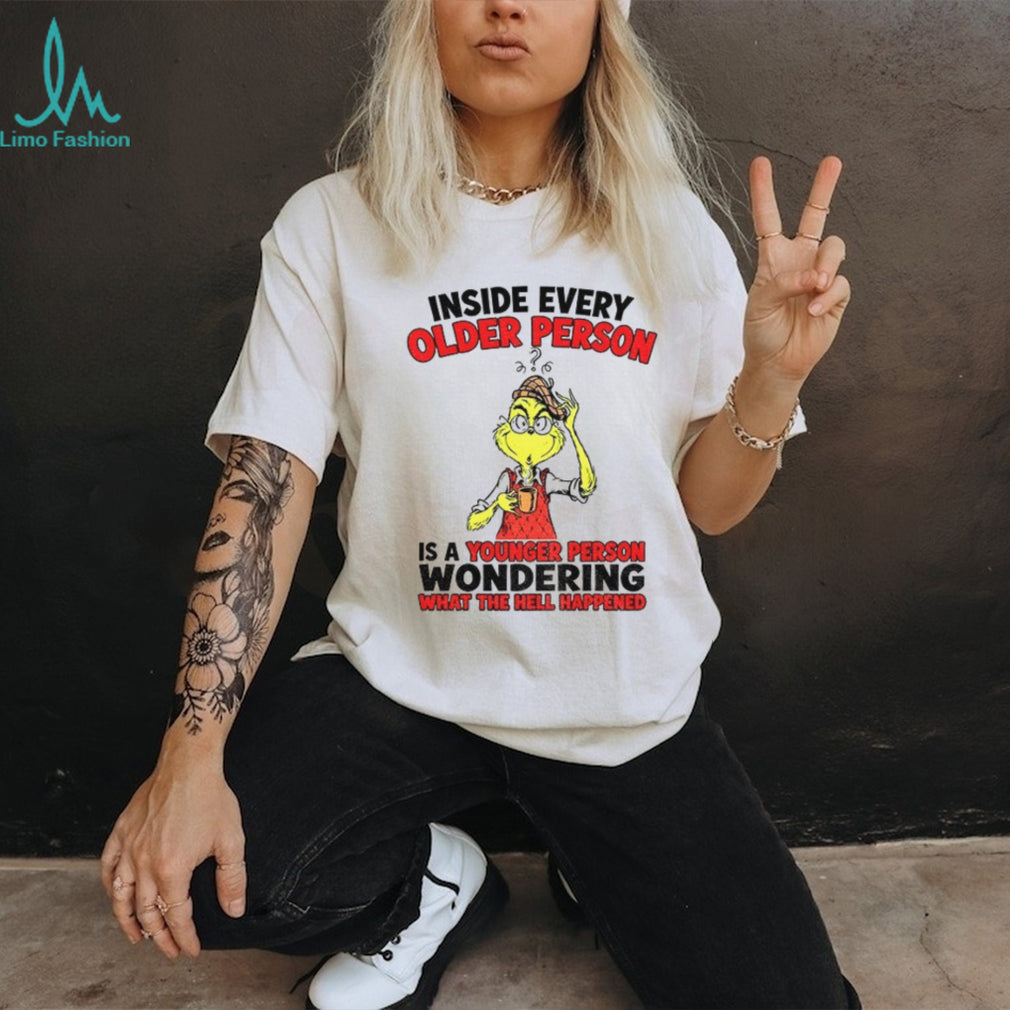 Grinch inside every older person is a younger person wondering shirt