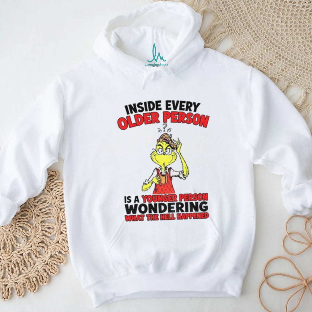 Grinch inside every older person is a younger person wondering shirt