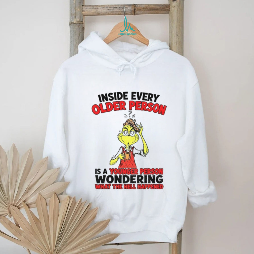 Grinch inside every older person is a younger person wondering shirt