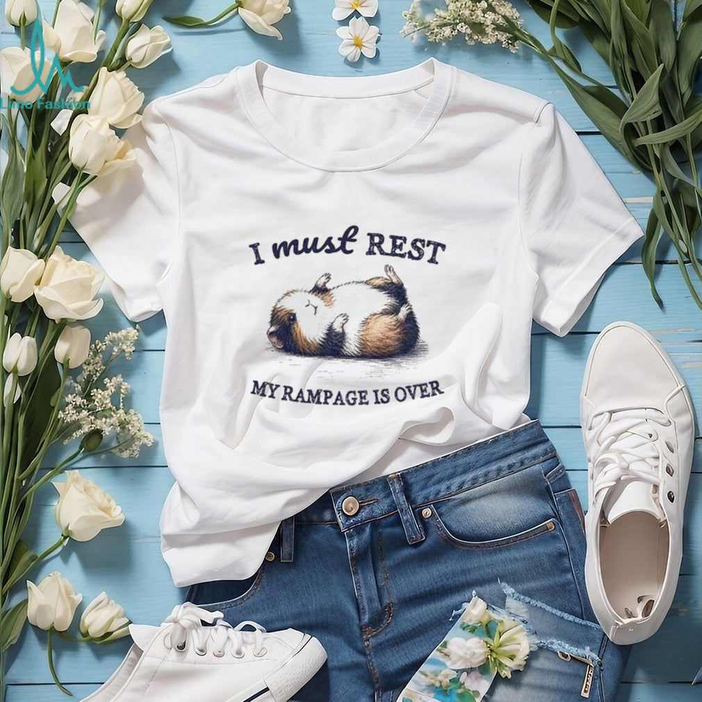 Guinea pig l I must rest my rampage is over shirt