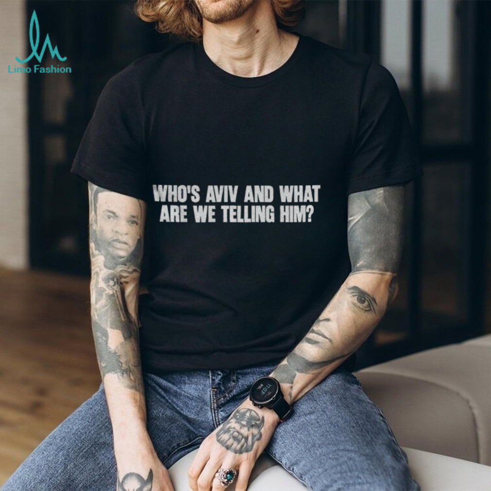 Humorous Slogan Who’s Aviv And What Are We Telling Him Shirt