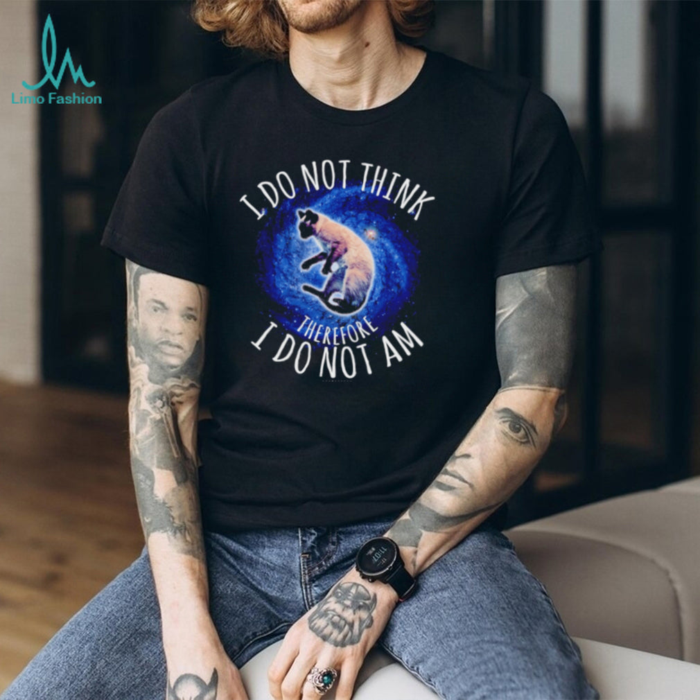 I Do Not Think Therefore I Do Not Am Galaxy Cat shirt