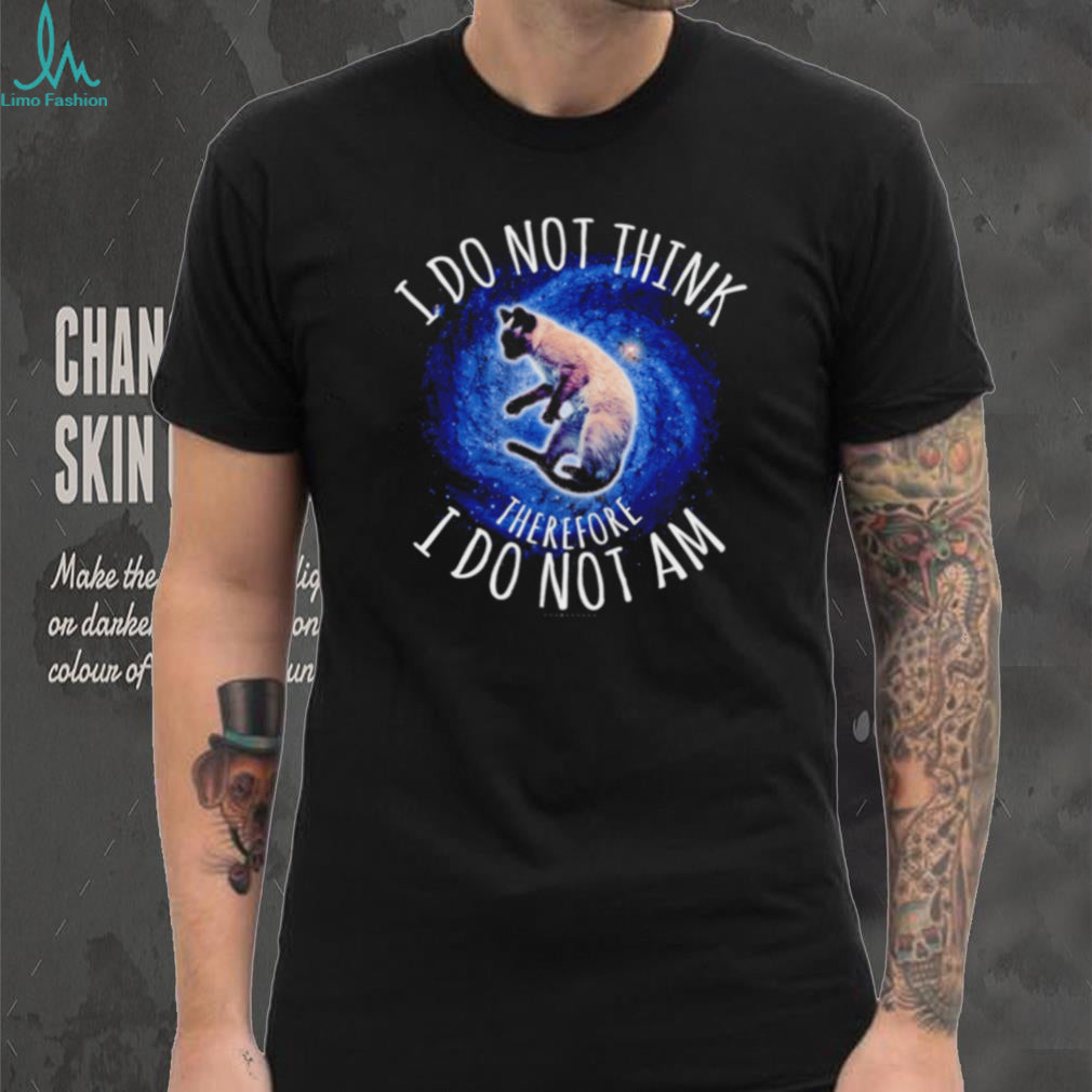 I Do Not Think Therefore I Do Not Am Galaxy Cat shirt