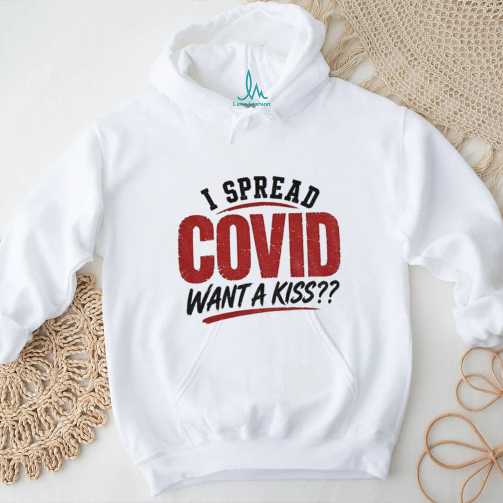 I Spread Covid Want A Kiss shirt
