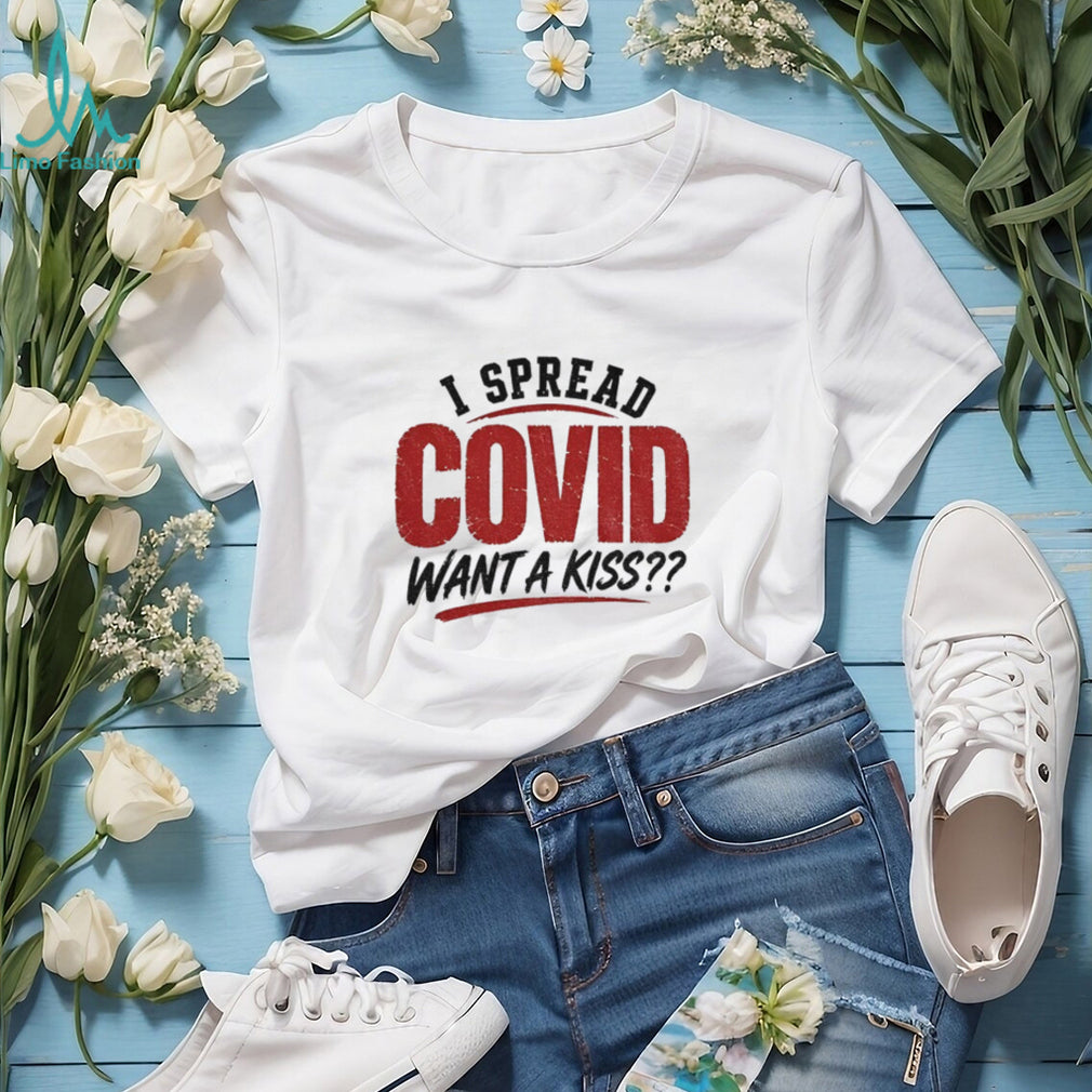 I Spread Covid Want A Kiss shirt