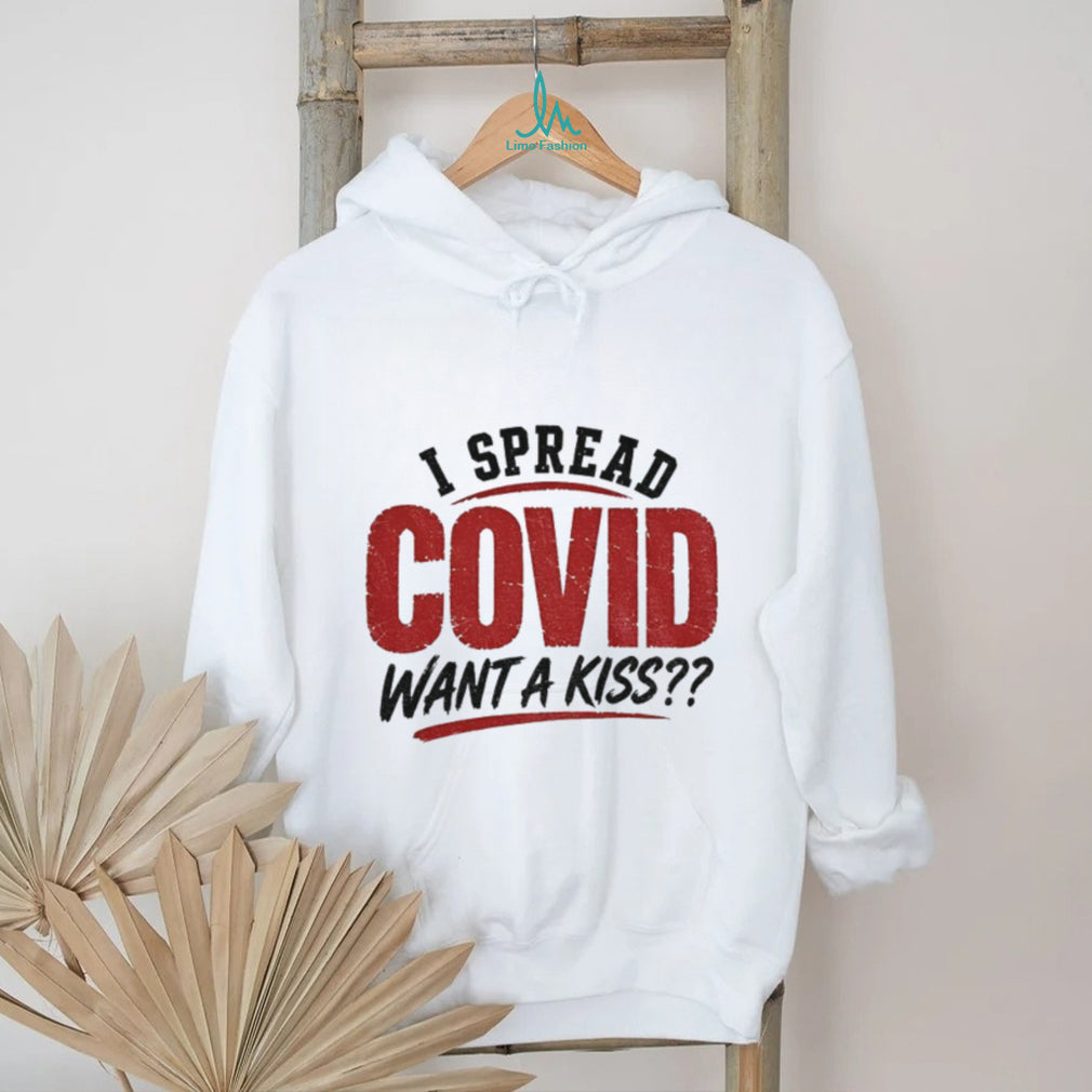 I Spread Covid Want A Kiss shirt