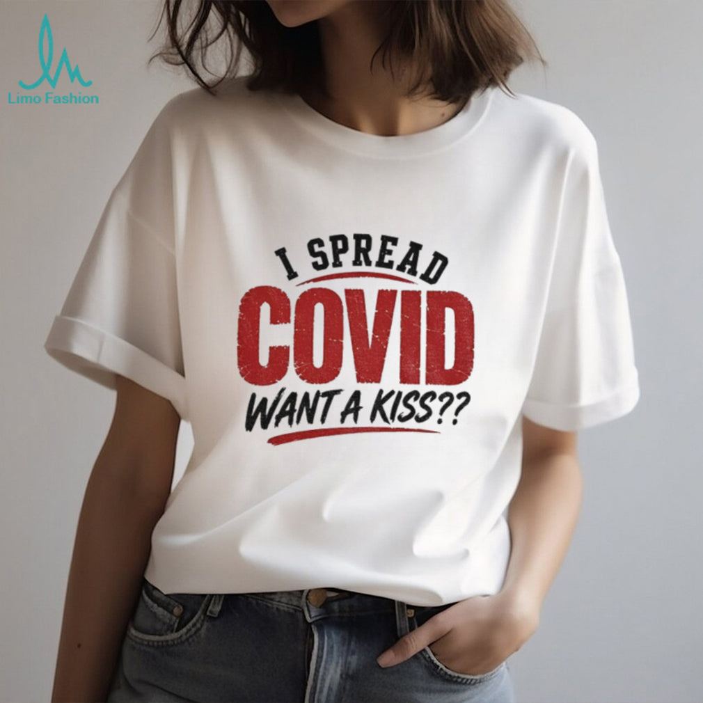 I Spread Covid Want A Kiss shirt