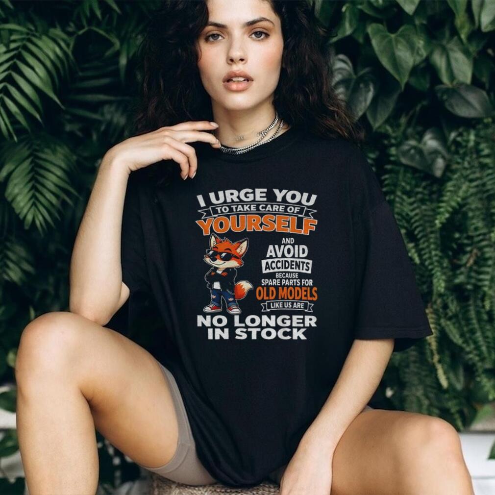 I urge you to take care of yourself avoid shirt