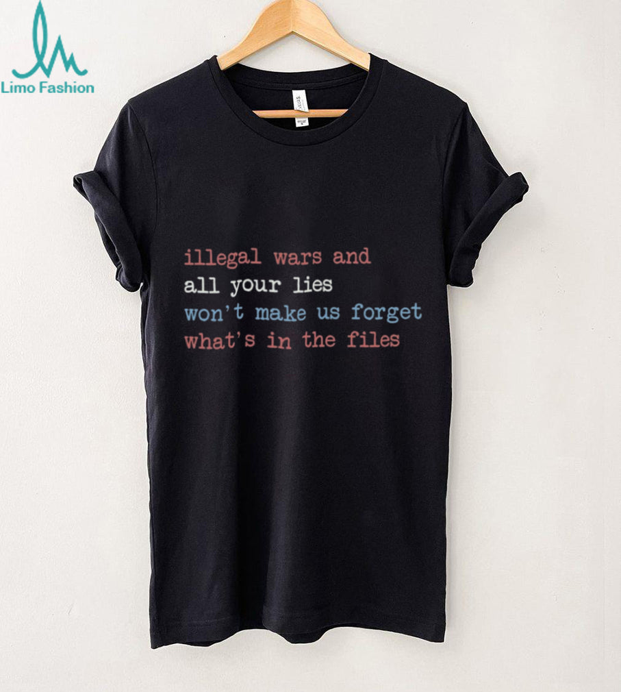 Illegal Wars And Lies Won’t Make Us Forget The Files Shirt